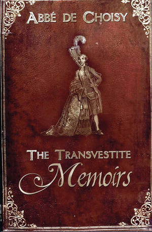 The Transvestite Memoirs of the Abbe de Choisy by François-Timoléon De Choisy