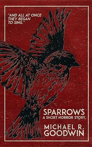 Sparrows by Michael R. Goodwin