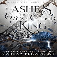 The Ashes and the Star-Cursed King by Carissa Broadbent