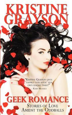 Geek Romance: Stories of Love Amidst the Oddballs by Kristine Grayson