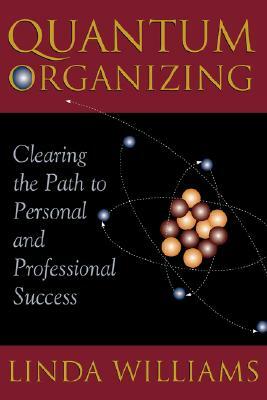 Quantum Organizing: Clearing the Path to Personal and Professional Success by Linda Williams