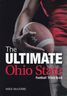 The Ultimate Ohio State Football Trivia Q&A by Mike McGuire