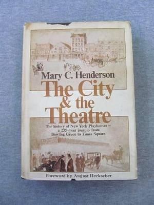 The City and the Theatre: New York Playhouses from Bowling Green to Times Square by Mary C. Henderson