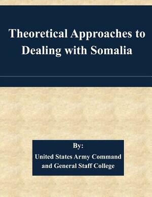 Theoretical Approaches to Dealing with Somalia by United States Army Command and General S