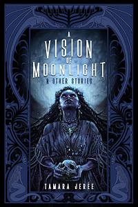 A Vision of Moonlight & Other Stories by Tamara Jerée