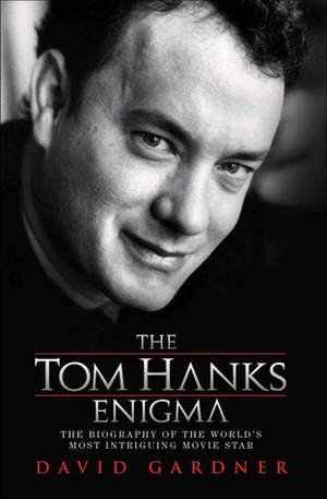 The Tom Hanks Enigma: The Biography of the World's Most Intriguing Movie Star by David Gardner