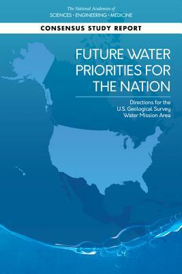 Future Water Priorities for the Nation: Directions for the U.S. Geological Survey Water Mission Area by Division on Earth and Life Studies, Water Science and Technology Board, National Academies of Sciences Engineeri