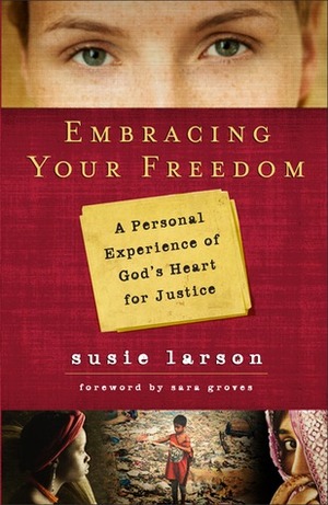 Embracing Your Freedom: A Personal Experience of God's Heart for Justice by Susie Larson