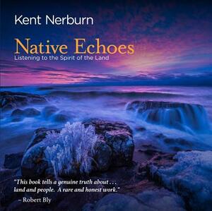 Native Echoes: Listening to the Spirit of the Land by Kent Nerburn