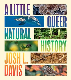 A Little Queer Natural History by Josh L. Davis