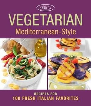 Vegetarian Mediterranean-Style: Recipes for 100 Fresh Italian Favorites by Academia Barilla