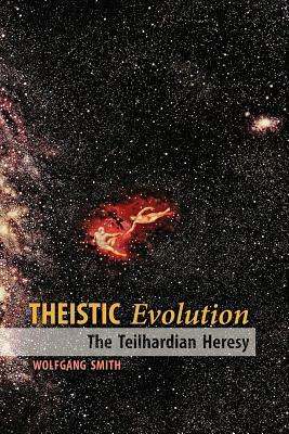 Theistic Evolution: The Teilhardian Heresy by Wolfgang Smith