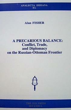 A Precarious Balance: Conflict, Trade, and Diplomacy on the Russian-Ottoman Frontier by Alan W. Fisher