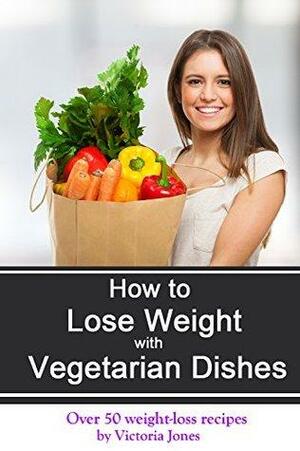 Lose Weight With Vegetarian Recipes by Victoria Jones