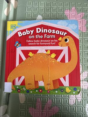 Baby Dinosaur on the Farm: Follow Baby Dinosaur and his Search for Farmyard Fun! by D.K. Publishing