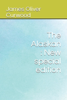 The Alaskan: New special edition by James Oliver Curwood