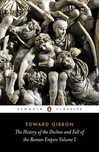 The History of the Decline and Fall of the Roman Empire Volume I by Edward Gibbon, David Womersley