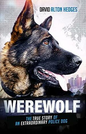 Werewolf: The True Story of an Extraordinary Police Dog by David Alton Hedges