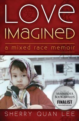 Love Imagined: A Mixed Race Memoir by Sherry Quan Lee