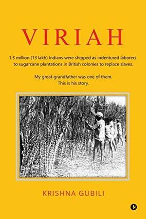 Viriah: 1.3 Million (13 Lakh) Indians Were Shipped as Indentured Laborers to Sugarcane Plantations in British Colonies to Replace Slaves. My Great-Grandfather Was One of Them. This Is His Story. by Krishna Gubili