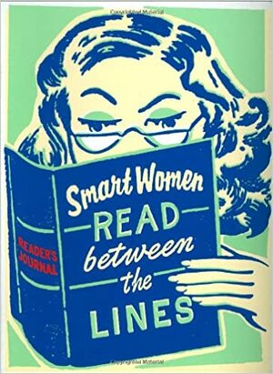 Smart Women Read Between the Lines: A Reader's Journal by Julie Hellwich, Haley Johnson