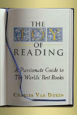 The Joy of Reading: A Passionate Guide to 189 of the World's Best Authors and Their Works by Charles Van Doren