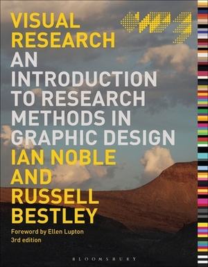 Visual Research: An Introduction to Research Methods in Graphic Design by Ian Noble, Russell Bestley