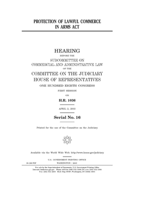 Protection of Lawful Commerce in Arms Act by Committee on the Judiciary Subc (house), United S. Congress, United States House of Representatives