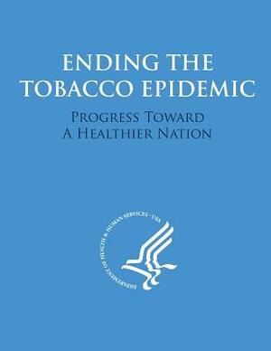 Ending the Tobacco Epidemic: Progress Towards A Healthier Nation by U. S. Department of Heal Human Services