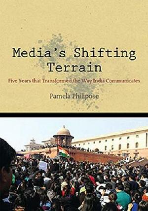 Media's Shifting Terrain: Five years that transformed the way India Communicates by Pamela Philipose