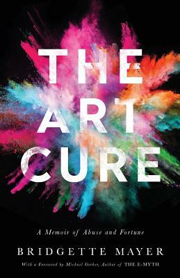 The Art Cure: A Memoir of Abuse and Fortune by Bridgette Mayer