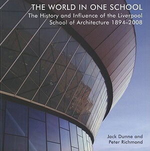 The World in One School: The History and Influence of the Liverpool School of Architecture 1894-2008 by Peter Richmond, Jack Dunne