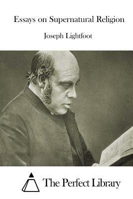 Essays on Supernatural Religion by Joseph Lightfoot