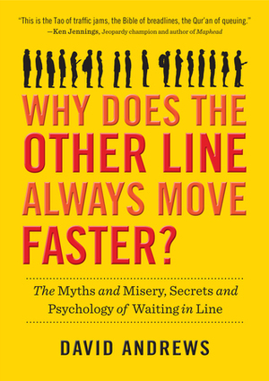 Why Does the Other Line Always Move Faster?: The Myths and Misery, Secrets and Psychology of Waiting in Line by David Andrews