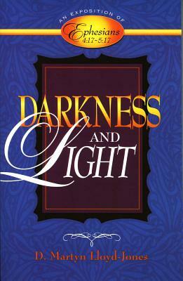 Darkness And Light: An Exposition Of Ephesians 4:17 to 5:17 by D. Martyn Lloyd-Jones