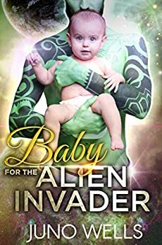 Baby For The Alien Invader by Juno Wells