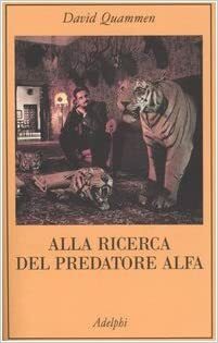 Alla ricerca del predatore alfa by David Quammen