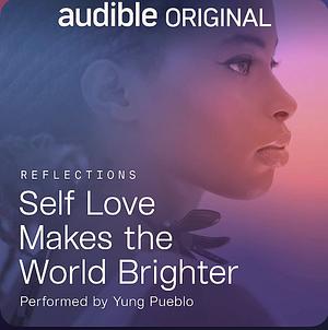 Self Love Makes The World Brighter by Yung Pueblo