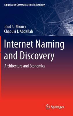 Internet Naming and Discovery: Architecture and Economics by Joud S. Khoury, Chaouki T. Abdallah