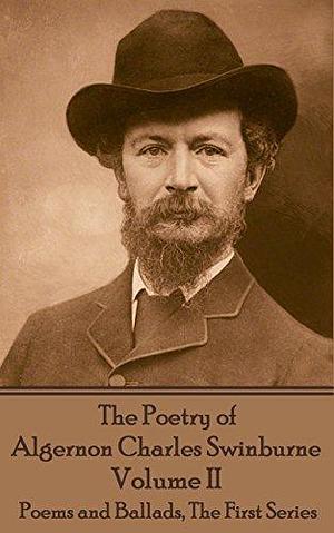 The Poetry of Algernon Charles Swinburne - Volume II: Poems and Ballads, The First Series by Algernon Charles Swinburne, Algernon Charles Swinburne