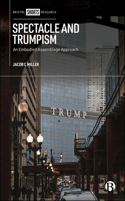 Spectacle and Trumpism: An Embodied Assemblage Approach by Jacob Miller