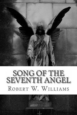 Song of the Seventh Angel by Robert W. Williams