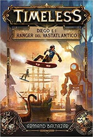 Timeless: Diego e i ranger del Vastatlantico by Armand Baltazar