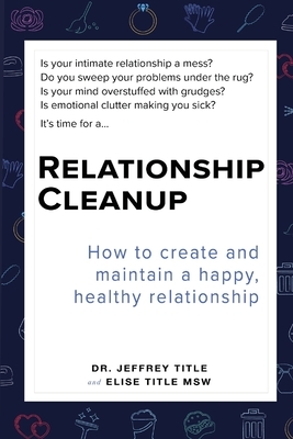 Relationship Cleanup: How to create and maintain a happy, healthy relationship by Jeffrey Title, Elise Title