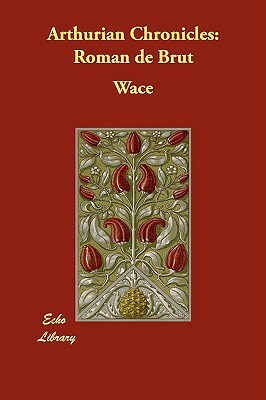 Arthurian Chronicles: Roman de Brut by Wace