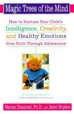 Magic Trees of the Mind: How to Nurture Your Child's Intelligence, Creativity, and Healthy Emotions from Birth Through Adolescence by Janet L. Hopson, Marian Diamond