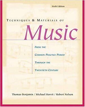 Techniques and Materials of Music: From the Common Practice Period Through the Twentieth Century by Robert Nelson, Thomas E. Benjamin, Michael M. Horvit
