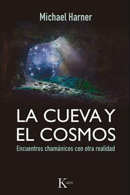 La Cueva y El Cosmos: Encuentros Chamanicos Con Otra Realidad by Michael Harner