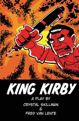 King Kirby: A play by Crystal Skillman & Fred Van Lente by Crystal Skillman, Fred Van Lente