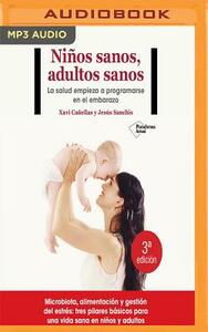 Ninos Sanos, Adultos Sanos: La Salud Empieza a Programarse En El Embarazo by Jesus Sanchis, Xavi Canellas